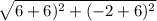 \sqrt{6 + 6)^{2} + (-2 + 6)^{2}}
