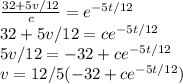 \frac{32 + 5v/12}{c} =e^{ -5t/12}\\32 + 5v/12 = ce^{ -5t/12}\\5v/12 = -32 +  ce^{ -5t/12}\\v = 12/5 (-32 +  ce^{ -5t/12})\\