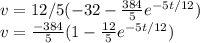 v = 12/5 (-32 -  \frac{384}{5}  e^{ -5t/12})\\v = \frac{-384}{5} (1 - \frac{12}{5} e^{ -5t/12})