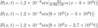 B(x, t)= 1.2\times10^{-8}sin[\frac{2\pi}{6.98\times10^{-7}}(x-3\times 10^8t)]\\\\B(x, t)= 1.2\times10^{-8}sin[{9 \times 10^6}(x-3\times 10^8t)]\\\\B(x, t)= 1.2\times10^{-8}sin[{9 \times 10^6x-2.7\times 10^{15}t)]