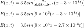 E(x, t)= 3.5sin[\frac{2\pi}{6.98\times10^{-7}}(x-3\times 10^8t)]\\\\E(x, t)= 3.5sin[{9 \times 10^6}(x-3\times 10^8t)]\\\\E(x, t)= 3.5sin[{9 \times 10^6x-2.7\times 10^{15}t)]