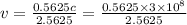v=\frac{0.5625c}{2.5625}=\frac{0.5625\times 3\times 10^8}{2.5625}