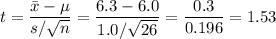 t=\dfrac{\bar x-\mu}{s/\sqrt{n}}=\dfrac{6.3-6.0}{1.0/\sqrt{26}}=\dfrac{0.3}{0.196}=1.53