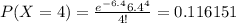 P(X=4)=\frac{e^{-6.4} 6.4^4}{4!}=0.116151