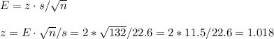 E=z \cdot s/\sqrt{n}\\\\z= E\cdot \sqrt{n}/s=2*\sqrt{132}/22.6=2*11.5/22.6=1.018