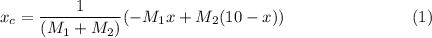 x_{c} = \dfrac{1}{(M_{1} + M_{2})}(-M_{1}x + M_{2}(10 - x))~~~~~~~~~~~~~~~~~~~~~~~(1)
