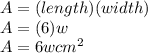 A=(length)(width)\\A=(6)w\\A=6wcm^2