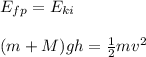 E_{fp}=E_{ki}\\\\(m+M)gh=\frac{1}{2}mv^2