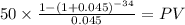 50 \times \frac{1-(1+0.045)^{-34} }{0.045} = PV\\