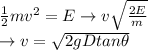 \frac{1}{2}mv^2=E \rightarrow v \sqrt{\frac{2E}{m}}\\\rightarrow v=\sqrt{2gD tan \theta}