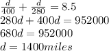 \frac{d}{400}+\frac{d}{280}  =8.5\\280d+400d=952000\\680d=952000\\d=1400miles\\