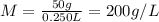 M=\frac{50 g}{0.250 L}=200 g/L