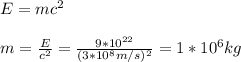 E=mc^2\\\\m=\frac{E}{c^2}=\frac{9*10^{22}}{(3*10^{8}m/s)^2}=1*10^6kg