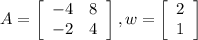 A = \left[\begin{array}{cc}-4&8\\-2&4\end{array}\right] , w =  \left[\begin{array}{c}2&1\end{array}\right]