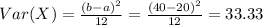 Var(X) = \frac{(b-a)^2}{12}= \frac{(40-20)^2}{12} =33.33