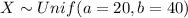 X \sim Unif (a= 20, b=40)