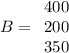 B = \begin{array}{ccc}400\\200\\350\end{array}