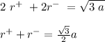 2 \ r^+ \ + 2r^- \ = \sqrt{3 \ a}  \\ \\ r^+ +r^- = \frac{\sqrt{3}}{2} a