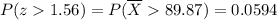 \\ P(z1.56) = P(\overline{X}89.87) = 0.0594
