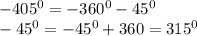 -405^0=-360^0-45^0\\-45^0=-45^0+360=315^0