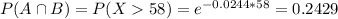 P(A \cap B) = P(X  58) = e^{-0.0244*58} = 0.2429