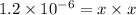 1.2 \times 10^{-6} = x \times x