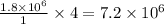 \frac{1.8\times 10^6}{1}\times 4=7.2\times 10^6