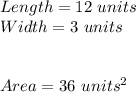 Length=12 \ units\\Width=3 \ units\\\\\\Area=36\ units^2