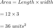 Area=Length\times width\\\\=12\times 3\\\\=36\ units^2