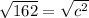 \sqrt{162} =  \sqrt{ {c}^{2} }