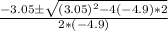 \frac{-3.05 \pm \sqrt{(3.05)^2 - 4(-4.9) * 2} }{2 *( -4.9)}