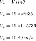 V_y = V sin \theta \\\\V_y  = 19 * sin 35 \\ \\   V_y = 19* 0..5736 \\ \\ V_y = 10.89 \ m/s