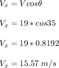 V_x = V cos \theta \\\\V_x  = 19 * cos 35 \\ \\   V_x = 19* 0.8192 \\ \\ V_x = 15.57 \ m/s