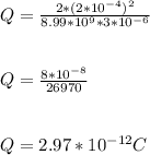 Q = \frac{2 * (2 *10^{-4})^2}{8.99 * 10^9 *3 * 10^{-6}} \\\\\\Q = \frac{8 * 10^{-8}}{26970}\\ \\\\Q = 2.97 * 10^{-12} C