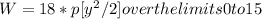 W=18*p[y^2/2]    over the limits 0 to 15
