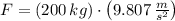 F = (200\,kg)\cdot \left(9.807\,\frac{m}{s^{2}} \right)