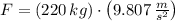 F = (220\,kg)\cdot \left(9.807\,\frac{m}{s^{2}} \right)