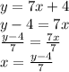 y = 7x + 4 \\ y - 4 = 7x \\  \frac{y - 4}{7}  =  \frac{7x}{7}  \\ x =  \frac{y - 4}{7}