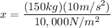 x= \dfrac{(150kg)(10m/s^2)}{10,000N/m^2}