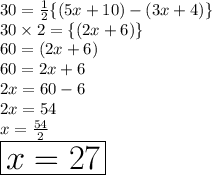 30 \degree =  \frac{1}{2}  \{(5x + 10) \degree - (3x + 4) \degree \} \\ 30 \degree  \times 2=    \{(2x + 6) \degree \} \\ 60 \degree  =    (2x + 6) \degree \\ 60   =    2x + 6 \\ 2x = 60 - 6 \\ 2x = 54 \\ x =  \frac{54}{2}   \\  \huge \red { \boxed{x = 27}} \\