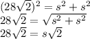 (28\sqrt{2} )^2=s^2+s^2\\28\sqrt{2} =\sqrt{s^2+s^2} \\28\sqrt{2} =s\sqrt{2} \\