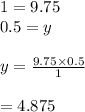 1=9.75\\0.5=y\\\\y=\frac{9.75\times 0.5}{1}\\\\=4.875