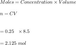 Moles=Concentration \times Volume\\\\n=CV\\\\\\=0.25\ \ \times 8.5\\\\=2.125 \ mol