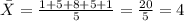 \bar X = \frac{1+5+8+5+1}{5}= \frac{20}{5}= 4