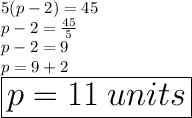 5(p - 2) = 45 \\ p - 2 =  \frac{45}{5}  \\ p - 2 = 9 \\ p = 9 + 2 \\ \huge \red{ \boxed{ p = 11 \: units}} \\