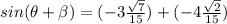 sin(\theta + \beta) = (-3\frac{\sqrt{7}}{15})+ (-4\frac{\sqrt{2}}{15})