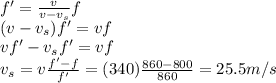 f'=\frac{v}{v-v_s}f\\(v-v_s)f'=vf\\vf'-v_sf'=vf\\v_s=v\frac{f'-f}{f'}=(340)\frac{860-800}{860}=25.5 m/s