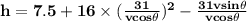 \mathbf{h = 7.5 + 16 \times (\frac{31}{vcos\theta})^2 - \frac{31v sin\theta}{vcos\theta} }