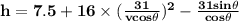 \mathbf{h = 7.5 + 16 \times (\frac{31}{vcos\theta})^2 - \frac{31 sin\theta}{cos\theta} }