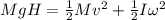 MgH=\frac{1}{2}Mv^2+\frac{1}{2}I\omega ^2